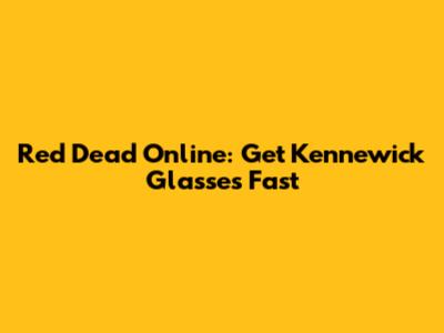 Red Dead Online: Get Kennewick Glasses Fast