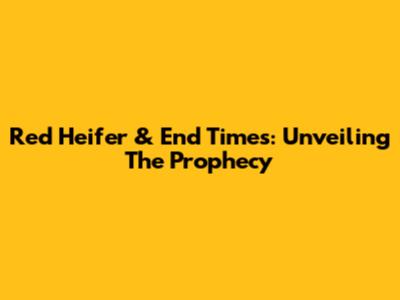Red Heifer & End Times: Unveiling The Prophecy