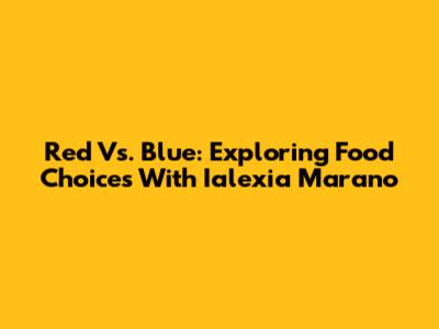 Red Vs. Blue: Exploring Food Choices With Ialexia Marano