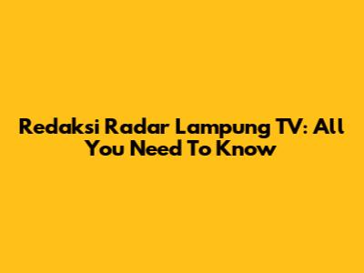 Redaksi Radar Lampung TV: All You Need To Know