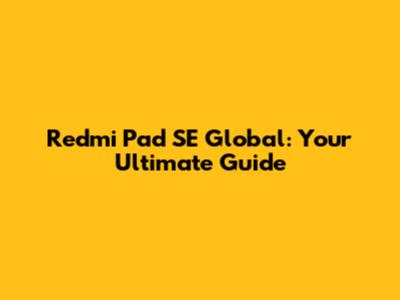 Redmi Pad SE Global: Your Ultimate Guide