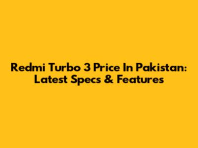 Redmi Turbo 3 Price In Pakistan: Latest Specs & Features