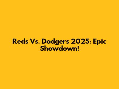 Reds Vs. Dodgers 2025: Epic Showdown!