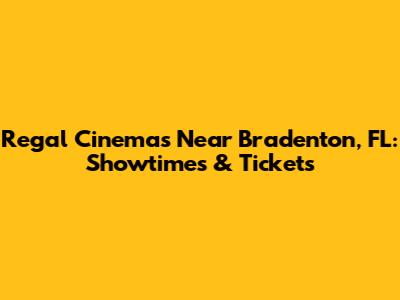 Regal Cinemas Near Bradenton, FL: Showtimes & Tickets