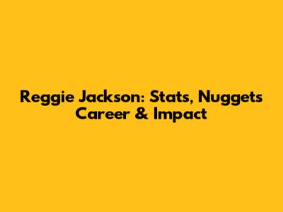 Reggie Jackson: Stats, Nuggets Career & Impact
