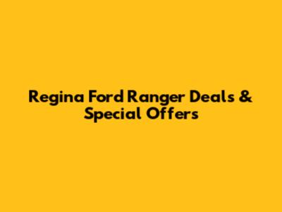 Regina Ford Ranger Deals & Special Offers