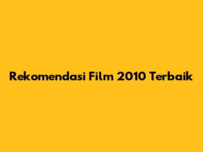 Rekomendasi Film 2010 Terbaik