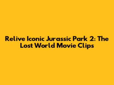 Relive Iconic Jurassic Park 2: The Lost World Movie Clips