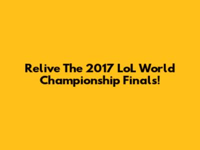 Relive The 2017 LoL World Championship Finals!