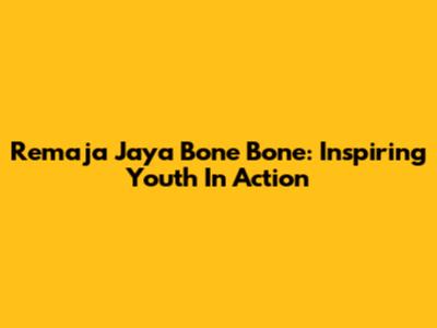 Remaja Jaya Bone Bone: Inspiring Youth In Action