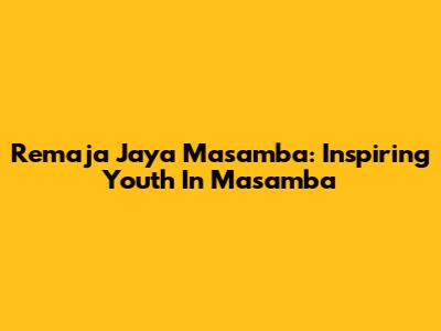 Remaja Jaya Masamba: Inspiring Youth In Masamba