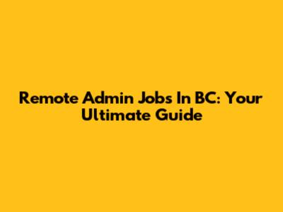 Remote Admin Jobs In BC: Your Ultimate Guide