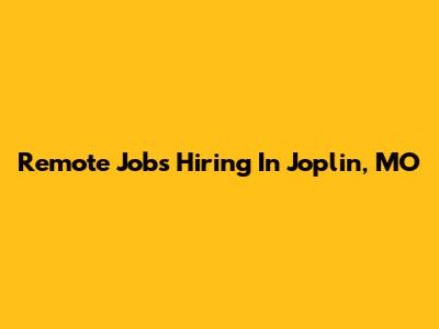 Remote Jobs Hiring In Joplin, MO