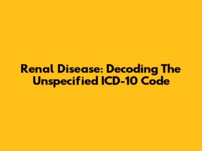 Renal Disease: Decoding The Unspecified ICD-10 Code