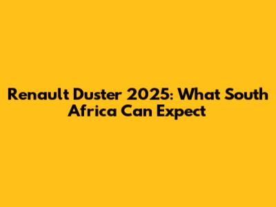 Renault Duster 2025: What South Africa Can Expect