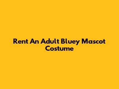 Rent An Adult Bluey Mascot Costume