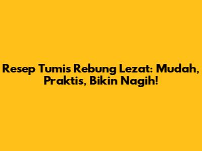 Resep Tumis Rebung Lezat: Mudah, Praktis, Bikin Nagih!