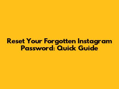 Reset Your Forgotten Instagram Password: Quick Guide
