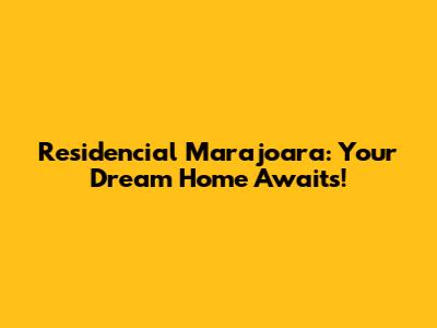 Residencial Marajoara: Your Dream Home Awaits!