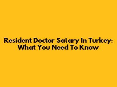Resident Doctor Salary In Turkey: What You Need To Know
