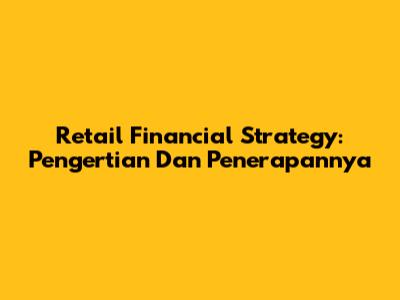 Retail Financial Strategy: Pengertian Dan Penerapannya