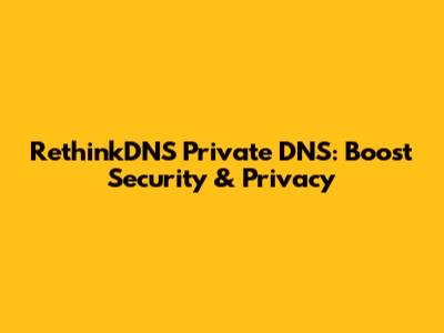 RethinkDNS Private DNS: Boost Security & Privacy