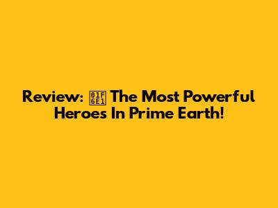 Review: 🛡️ The Most Powerful Heroes In Prime Earth!