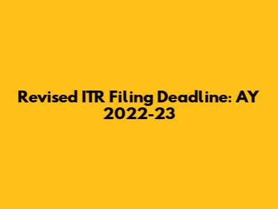 Revised ITR Filing Deadline: AY 2022-23