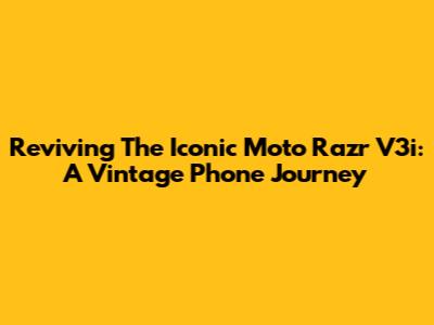 Reviving The Iconic Moto Razr V3i: A Vintage Phone Journey