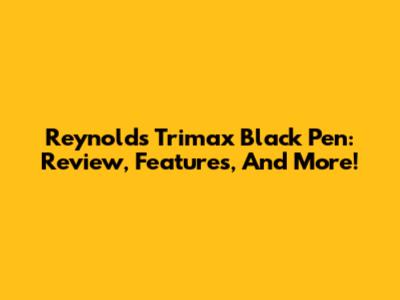Reynolds Trimax Black Pen: Review, Features, And More!
