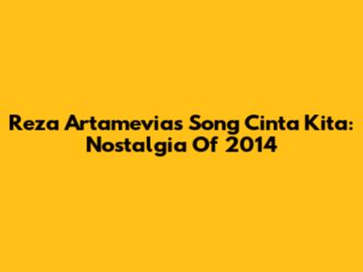 Reza Artamevia's Song 'Cinta Kita': Nostalgia Of 2014