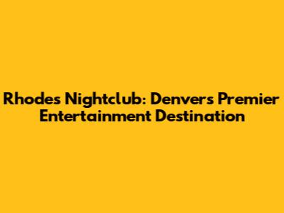 Rhodes Nightclub: Denver's Premier Entertainment Destination