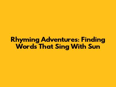 Rhyming Adventures: Finding Words That Sing With 'Sun'