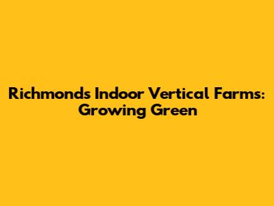 Richmond's Indoor Vertical Farms: Growing Green