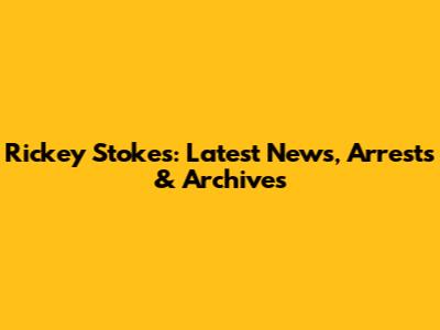 Rickey Stokes: Latest News, Arrests & Archives