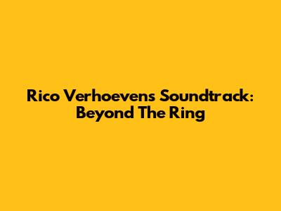 Rico Verhoeven's Soundtrack: Beyond The Ring