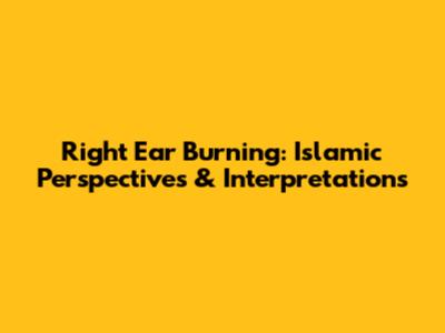 Right Ear Burning: Islamic Perspectives & Interpretations