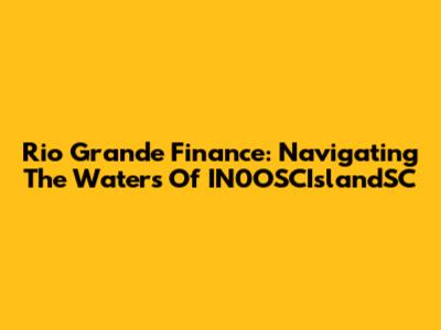 Rio Grande Finance: Navigating The Waters Of IN0OSCIslandSC