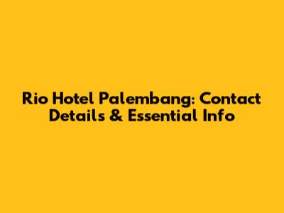 Rio Hotel Palembang: Contact Details & Essential Info