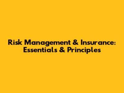 Risk Management & Insurance: Essentials & Principles