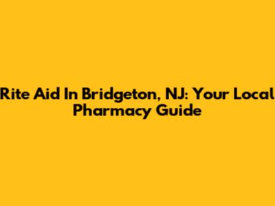 Rite Aid In Bridgeton, NJ: Your Local Pharmacy Guide