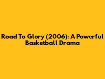 Road To Glory (2006): A Powerful Basketball Drama