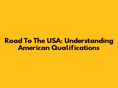 Road To The USA: Understanding American Qualifications