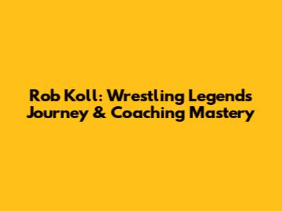 Rob Koll: Wrestling Legend's Journey & Coaching Mastery