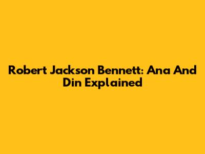 Robert Jackson Bennett: Ana And Din Explained