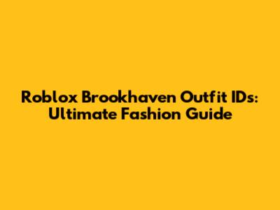 Roblox Brookhaven Outfit IDs: Ultimate Fashion Guide