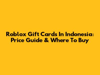 Roblox Gift Cards In Indonesia: Price Guide & Where To Buy
