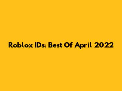 Roblox IDs: Best Of April 2022