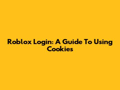 Roblox Login: A Guide To Using Cookies