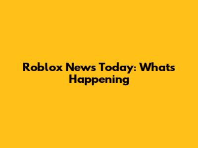 Roblox News Today: What's Happening